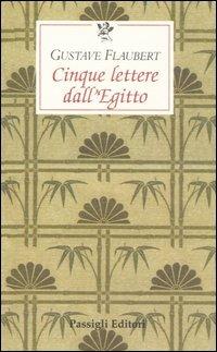 Cinque lettere dall'Egitto - Gustave Flaubert - Libro Passigli 2007, Le occasioni | Libraccio.it
