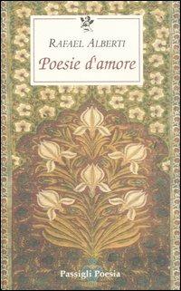 Poesie d'amore. Testo spagnolo a fronte - Rafael Alberti - Libro Passigli 2007, Passigli poesia | Libraccio.it