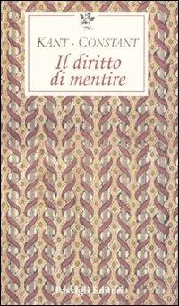 Il diritto di mentire - Immanuel Kant, Benjamin Constant - Libro Passigli 2008, Le occasioni | Libraccio.it