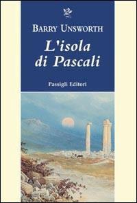 L' isola di Pascali - Barry Unsworth - Libro Passigli 2008, Passigli narrativa | Libraccio.it