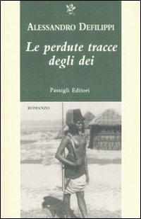 Le perdute tracce degli dei - Alessandro Defilippi - Libro Passigli 2008, Passigli narrativa | Libraccio.it