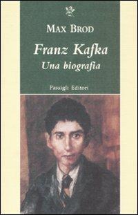 Franz Kafka. Una biografia - Max Brod - Libro Passigli 2008, Passigli narrativa | Libraccio.it