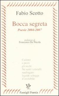 Bocca segreta. Poesie 2004-2007 - Fabio Scotto - Libro Passigli 2008, Passigli poesia | Libraccio.it