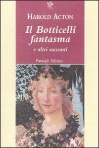 Il Botticelli fantasma e altri racconti - Harold Acton - Libro Passigli 2009, Passigli narrativa | Libraccio.it