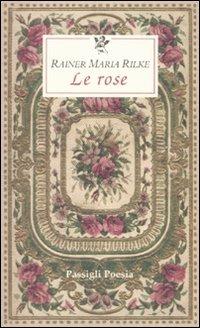 Le rose. Testo francese a fronte - Rainer Maria Rilke - Libro Passigli 2010, Le occasioni | Libraccio.it