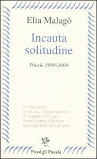 Incauta solitudine - Elia Malagò - Libro Passigli 2010, Passigli poesia | Libraccio.it