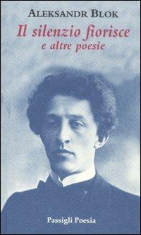 Il silenzio fiorisce e altre poesie - Aleksandr Blok - Libro Passigli 2011, Passigli poesia | Libraccio.it