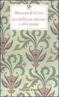 La bellezza vivente e altre poesie. Testo inglese a fronte - William Butler Yeats - Libro Passigli 2011, Le occasioni | Libraccio.it
