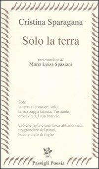 Solo la terra - Cristina Sparagana - Libro Passigli 2011, Passigli poesia | Libraccio.it