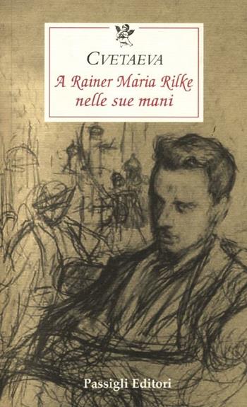 A Rainer Maria Rilke nelle sue mani - Marina Cvetaeva - Libro Passigli 2012, Le occasioni | Libraccio.it