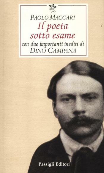 Il poeta sotto esame. Con due importanti inediti di Dino Campana - Paolo Maccari - Libro Passigli 2012, Le occasioni | Libraccio.it