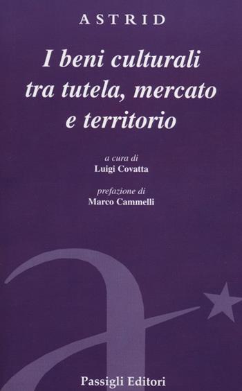 Beni culturali tra tutela, mercato e territorio  - Libro Passigli 2012, Astrid | Libraccio.it