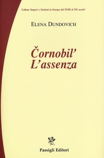 Chernobyl. L'assenza - Elena Dundovich - Libro Passigli 2013, Imperi e nazioni in Europa XVIII XX sec. | Libraccio.it