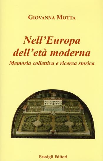 Nell'Europa dell'età moderna. Memoria collettiva e ricerca storica - Giovanna Motta - Libro Passigli 2013 | Libraccio.it