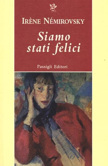 Siamo stati felici - Irène Némirovsky - Libro Passigli 2013, Passigli narrativa | Libraccio.it