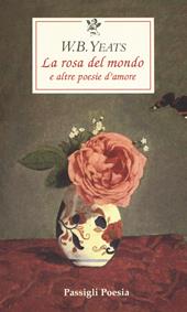 La rosa del mondo e altre poesie d'amore. Testo inglese a fronte