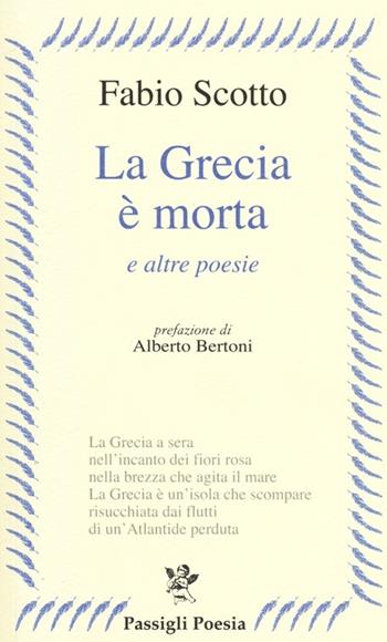 La Grecia è morta e altre poesie - Fabio Scotto - Libro Passigli 2013, Passigli poesia | Libraccio.it