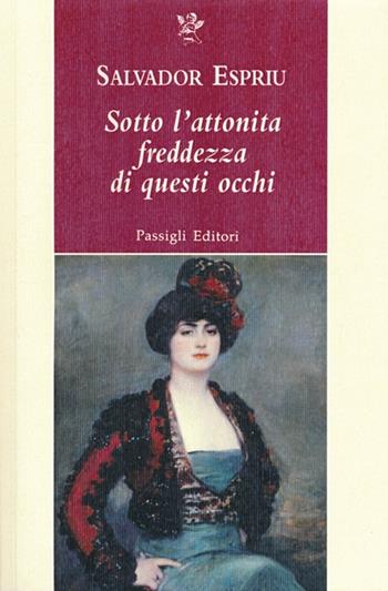 Sotto l'attonita freddezza di questi occhi - Salvador Espriu - Libro Passigli 2013, Passigli narrativa | Libraccio.it