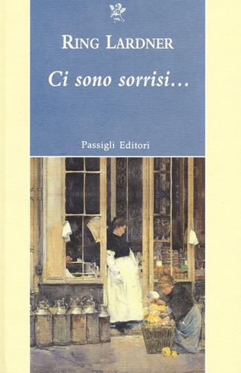 Ci sono sorrisi... - Ring Lardner - Libro Passigli 2013, Passigli narrativa | Libraccio.it