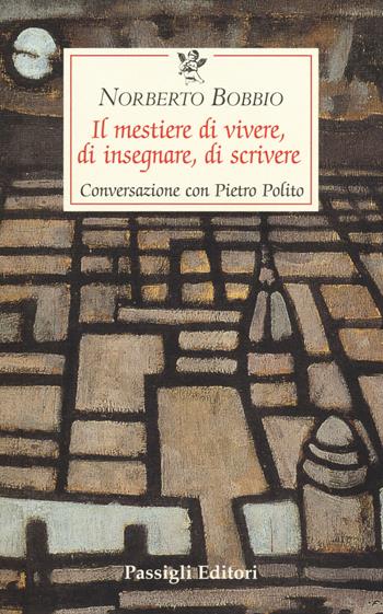 Il mestiere di vivere, di insegnare, di scrivere. Conversazione con Pietro Polito - Norberto Bobbio - Libro Passigli 2014, Le occasioni | Libraccio.it