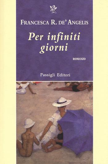 Per infiniti giorni - Francesca Romana De' Angelis - Libro Passigli 2014, Passigli narrativa | Libraccio.it