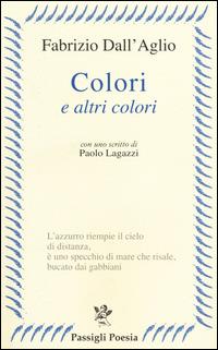 Colori e altri colori - Fabrizio Dall'Aglio - Libro Passigli 2014, Passigli poesia | Libraccio.it