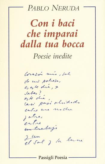 Con i baci che imparai dalla tua bocca. Poesie inedite. Testo spagnolo a fronte - Pablo Neruda - Libro Passigli 2015, Passigli poesia | Libraccio.it