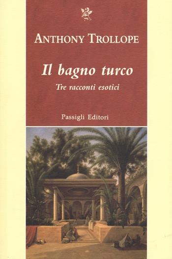 Il bagno turco. Tre racconti esotici - Anthony Trollope - Libro Passigli 2015, Passigli narrativa | Libraccio.it