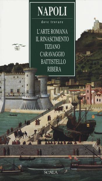 Napoli. Dove trovare l'arte romana, il Rinascimento, Tiziano, Caravaggio, Battistello, Ribera - Lucia Mannini - Libro Passigli 2015, Scala. I grandi maestri dell'arte | Libraccio.it