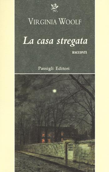 La casa stregata e altri racconti - Virginia Woolf - Libro Passigli 2018, Passigli narrativa | Libraccio.it