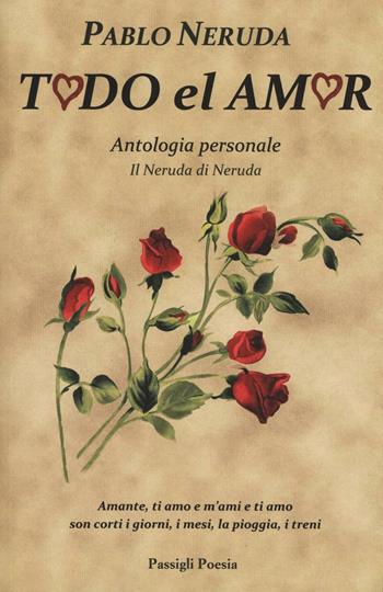 Todo el amor. Antologia personale. Il Neruda di Neruda. Testo spagnolo a fronte - Pablo Neruda - Libro Passigli 2017, Passigli poesia | Libraccio.it