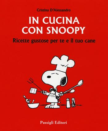 In cucina con Snoopy. Ricette gustose per te e il tuo cane - Cristina D'Alessandro - Libro Passigli 2017 | Libraccio.it