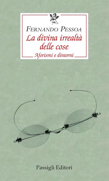 La divina irrealtà delle cose. Aforismi e dintorni. Ediz. italiana, portoghese e inglese - Fernando Pessoa - Libro Passigli 2023, Le occasioni | Libraccio.it