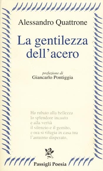 La gentilezza dell'acero - Alessandro Quattrone - Libro Passigli 2018, Passigli poesia | Libraccio.it