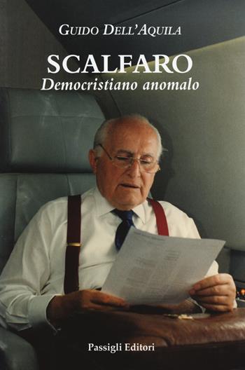 Scalfaro. Democristiano anomalo - Guido Dell'Aquila - Libro Passigli 2018, Biblioteca Passigli | Libraccio.it