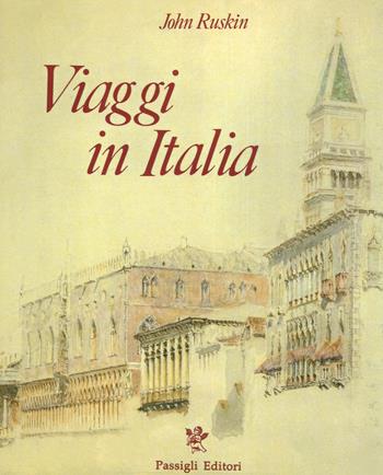 Viaggi in Italia. 1840-1845. Ediz. a colori - John Ruskin - Libro Passigli 2018 | Libraccio.it