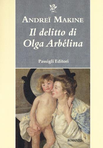 Il delitto di Olga Arbélina - Andreï Makine - Libro Passigli 2019, Passigli narrativa | Libraccio.it