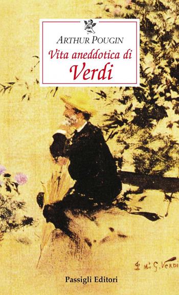 Vita aneddotica di Verdi - Arthur Pougin - Libro Passigli 2022 | Libraccio.it