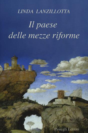 Il paese delle mezze riforme - Linda Lanzillotta - Libro Passigli 2018, Biblioteca Passigli | Libraccio.it