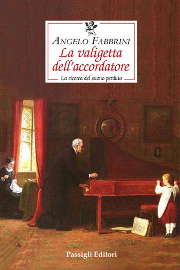 La valigetta dell'accordatore. La ricerca del suono perduto - Angelo Fabbrini, Pietro Marincola - Libro Passigli 2020, Biblioteca Passigli | Libraccio.it
