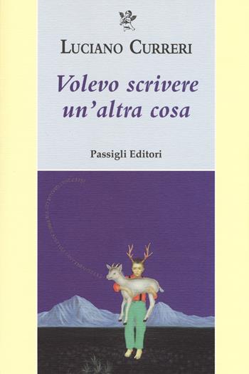 Volevo scrivere un'altra cosa - Luciano Curreri - Libro Passigli 2019, Passigli narrativa | Libraccio.it