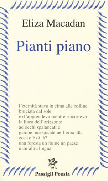Pianti piano - Eliza Macadan - Libro Passigli 2019, Passigli poesia | Libraccio.it