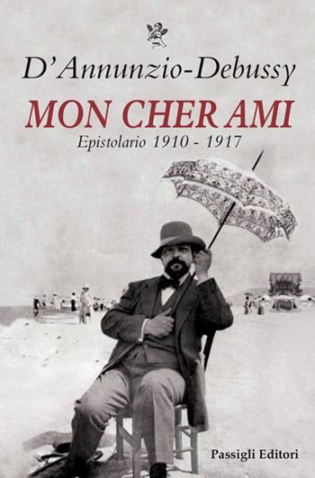 Mon cher ami. Epistolario 1910-1917. Testo francese a fronte - Gabriele D'Annunzio, Claude Debussy - Libro Passigli 2020, Biblioteca Passigli | Libraccio.it