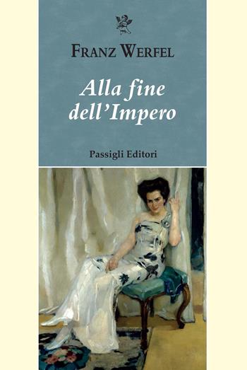 Alla fine dell'impero - Franz Werfel - Libro Passigli 2021, Passigli narrativa | Libraccio.it