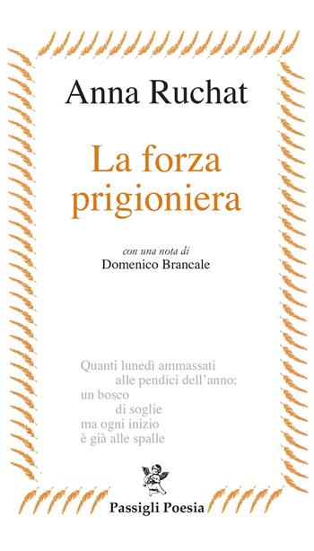 La forza prigioniera - Anna Ruchat - Libro Passigli 2021, Passigli poesia | Libraccio.it