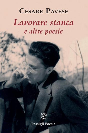 Lavorare stanca e altre poesie - Cesare Pavese - Libro Passigli 2021, Passigli poesia | Libraccio.it