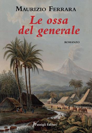 Le ossa del generale - Maurizio Ferrara - Libro Passigli 2021, Passigli narrativa | Libraccio.it