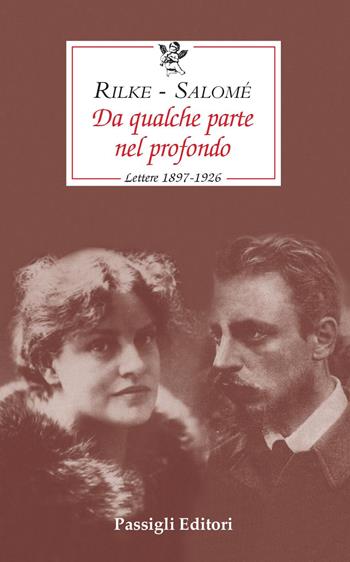Da qualche parte nel profondo. Lettere 1897-1926 - Rainer Maria Rilke, Lou Andreas-Salomé - Libro Passigli 2021, Le occasioni | Libraccio.it