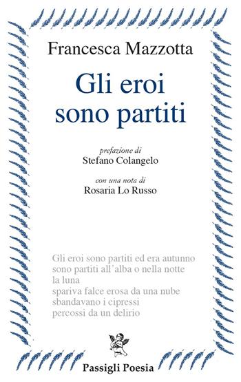 Gli eroi sono partiti - Francesca Mazzotta - Libro Passigli 2021, Passigli poesia | Libraccio.it