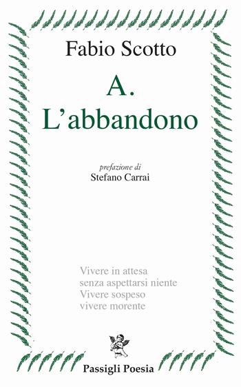 A. L'abbandono - Fabio Scotto - Libro Passigli 2021, Passigli poesia | Libraccio.it